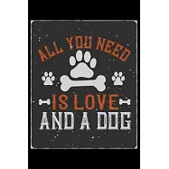 All You Need Is Love And A Dog: Only Dog and Puppy Owners and Pet Lovers Will Understand This Book. Great Notebook for
