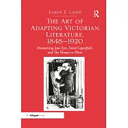 The Art of Adapting Victorian Literature, 1848-1920: Dramatizing Jane Eyre, David Copperfield, and the Woman in White