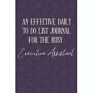 AN EFFECTIVE DAILY TO DO LIST JOURNAL FOR THE BUSY Executive Assistant: Executive Assistant Gifts - UNDATED - Great