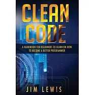 Clean Code: A Handbook for Beginners to Learn How to Become a Better Programmer