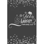 Let It Snow Somewhere Else: Funny Christmas Journal, Funny Writing Notebook, Funny Christmas Notebook Gift, Novelty