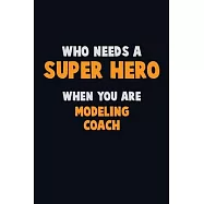 Who Need A SUPER HERO, When You Are Modeling Coach: 6X9 Career Pride 120 pages Writing Notebooks