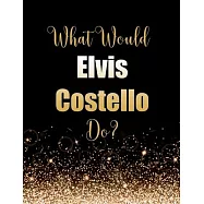 What Would Elvis Costello Do?: Large Notebook/Diary/Journal for Writing 100 Pages, Elvis Costello Gift for Fans