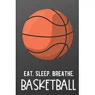 Eat Sleep Breathe Basketball: Athlete Sports Hobby Journal and Notebook for Friends Family Coworkers. Lined Paper Note