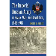 The Imperial Russian Army in Peace, War, and Revolution, 1856-1917