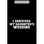 Composition Notebook: I Survived My Daughter&rsquo;&rsquo;s Wedding Father of the Bride Gift Journal/Notebook Blank Lined Ruled 6x9
