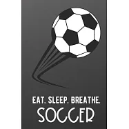 Eat Sleep Breathe Soccer: Athlete Sports Hobby Journal and Notebook for Friends Family Coworkers. Lined Paper Note Book.