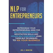 NLP for Entrepreneurs: Reprogram Your Entrepreneurial Mind for Better Decision Making, Negotiation Skills and Higher