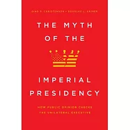 The Myth of the Imperial Presidency: How Public Opinion Checks the Unilateral Executive