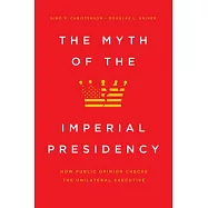 The Myth of the Imperial Presidency: How Public Opinion Checks the Unilateral Executive