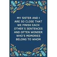 My sister and I are so close that we finish each other&rsquo;&rsquo;s sentences and often wonder who&rsquo;&rsquo;s memories belong to whom