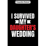 Composition Notebook: I Survived My Daughters Wedding Father Of The Bride Journal/Notebook Blank Lined Ruled 6x9 100