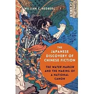The Japanese Discovery of Chinese Fiction: The Water Margin and the Making of a National Canon