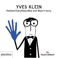 Yves Klein Painted Everything Blue and Wasn’’t Sorry.