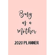 Busy As A Mother 2020 Weekly Planner: The perfect Mum organiser with monthly and weekly views plus meal planner for