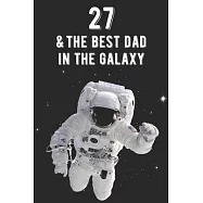 27 & The Best Dad In The Galaxy: Amazing Dads 27th Birthday 122 Page Diary Journal Notebook Planner Gift For Fathers