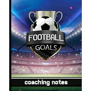 Football Goals - Coaching Notes: Football Game Planner for Coaches - Notebook To Keep Track of Players & Substitutes