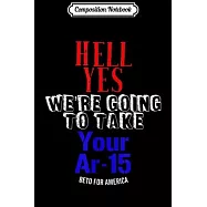 Composition Notebook: Yes We&rsquo;&rsquo;re Going To Take Your AR 15 Guns Beto For America Journal/Notebook Blank Lined Ruled 6x