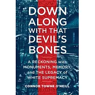 Down Along with That Devil&rsquo;&rsquo;s Bones: A Modern-Day Journey Through the Confederate South