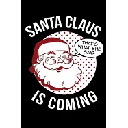 Santa Claus Is Coming Thats What She Said: Fun Xmas Holiday Notebook and Journal For All Ages. Spread the Cheer with