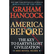 America Before: The Key to Earth&rsquo;&rsquo;s Lost Civilization