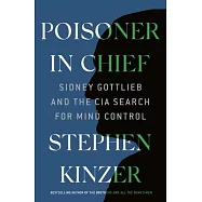Poisoner in Chief: Sidney Gottlieb and the CIA Search for Mind Control