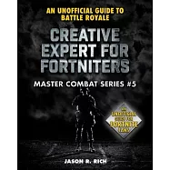 Creative Expert for Fortniters: An Unofficial Guide to Battle Royale