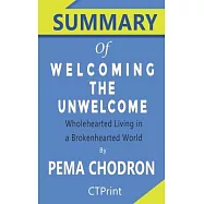 Summary of Welcoming the Unwelcome By Pema Chodron - Wholehearted Living in a Brokenhearted World