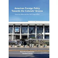American Foreign Policy Towards the Colonels&rsquo;&rsquo; Greece: Uncertain Allies and the 1967 Coup d&rsquo;&rsquo;&Eacute;tat