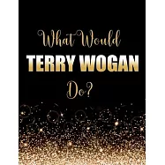 What Terry Wogan Do?: Large Notebook/Diary/Journal for Writing 100 Pages, Terry Wogan Gift for Fans