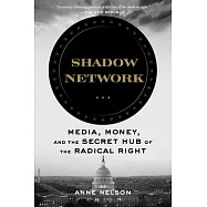 Shadow Network: Media, Money, and the Secret Hub of the Radical Right
