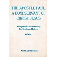 The Apostle Paul, A Bondservant Of Christ Jesus: A Biographical Commentary On His Life And Letters Volume I