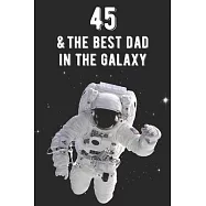 45 & The Best Dad In The Galaxy: Amazing Dads 45th Birthday 122 Page Diary Journal Notebook Planner Gift For Fathers