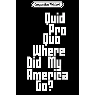 Composition Notebook: Quid Pro Quo Where Did My America Go Journal/Notebook Blank Lined Ruled 6x9 100 Pages