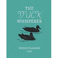 The Duck Whisperer Weekly Planner 2020: Duck Lover, Mom Dad, Aunt Uncle, Grandparents, Him Her Gift Idea For Men