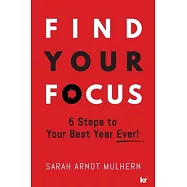Find Your Focus: 5 Steps to Your Best Year Ever!