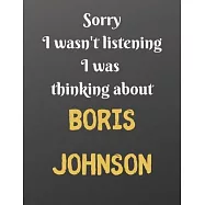 Sorry I wasn&rsquo;&rsquo;t listening I was thinking about Boris Johnson: Notebook/notepad/diary/journal for all Margaret Thatcher