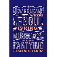 New Orleans Where Food is King Music is Religion and Partying is And Art Form: New Orleans Journal, Louisiana Souvenir Notebook Note-Taking Planner Bo