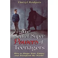 The Secret Superpowers of Teenagers: How to Shape Your Future and Transform the World!