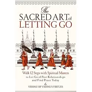 The Sacred Art of Letting Go: Walk 12 Steps with Spiritual Masters to Let Go of Past Relationships and Find Peace Today