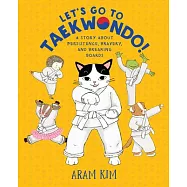 Let’’s Go to Taekwondo!: A Story about Persistence, Bravery, and Breaking Boards