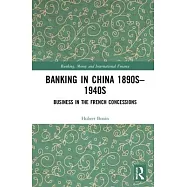 Banking in China 1890s-1940s: Business in the French Concessions