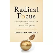 Radical Focus: Achieving Your Most Important Goals with Objectives and Key Results
