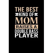 The Best Kind Of Mom Raises A Double Bass Player: Mother’’s day Double Bass Player Mom Writing Journal Lined, Diary, Notebook (6 x 9) 120 Page