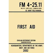 First Aid - FM 4-25.11 US Army Field Manual (2002 Civilian Reference Edition): Unabridged Manual On Military First Aid Skills And Procedures (Latest R