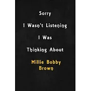 Sorry I wasn&rsquo;&rsquo;t listening, I was thinking about Millie Bobby Brown: 6x9 inch lined Notebook/Journal/Diary perfect gift