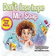 Don&rsquo;&rsquo;t lose hope Mr. Soap: Rhyming story to encourage healthy habits / personal hygiene
