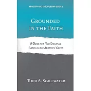 Grounded in the Faith: A Guide for New Disciples Based on the Apostles&rsquo;&rsquo; Creed