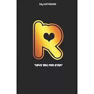 Love you forever letter &rsquo;&rsquo; R &rsquo;&rsquo; Notebook: Best gift for letter R people
