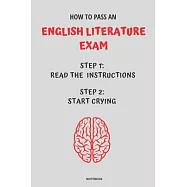 Notebook How to Pass an English Literature Exam: Read the Instructions Start Crying